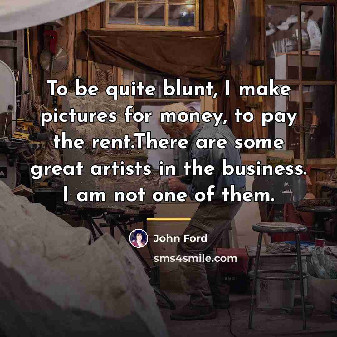 “To be quite blunt, I make pictures for money, to…” quote by John Ford
