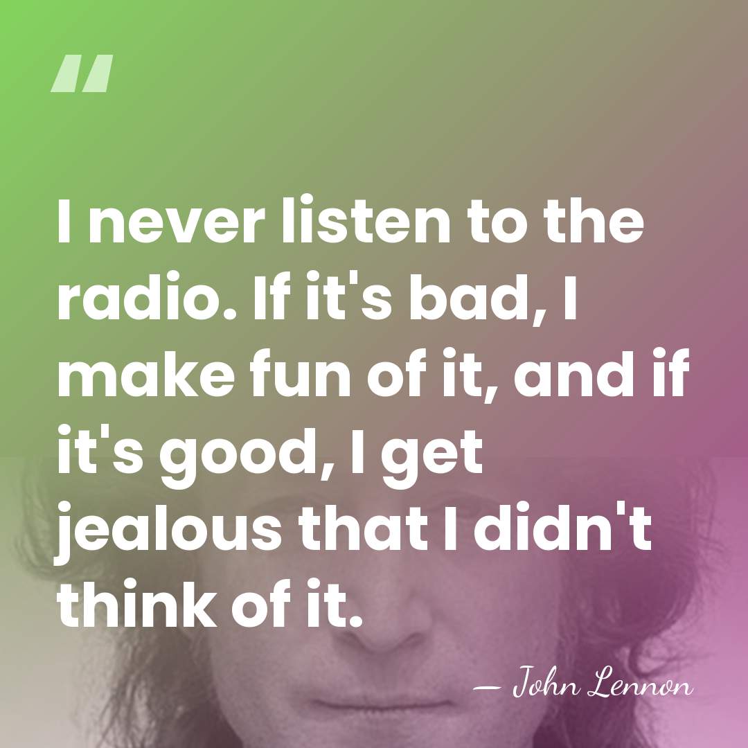 I never listen to the radio. If it's bad, I make fun&hellip; - John Lennon