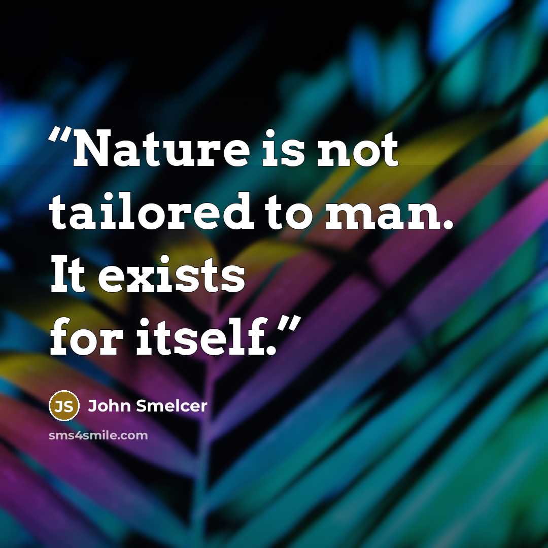 “Nature is not tailored to man. It exists for itself.” quote by John Smelcer