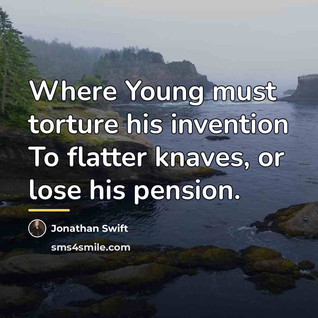 “Where Young must torture his invention To flatter knaves, or…” quote by Jonathan Swift