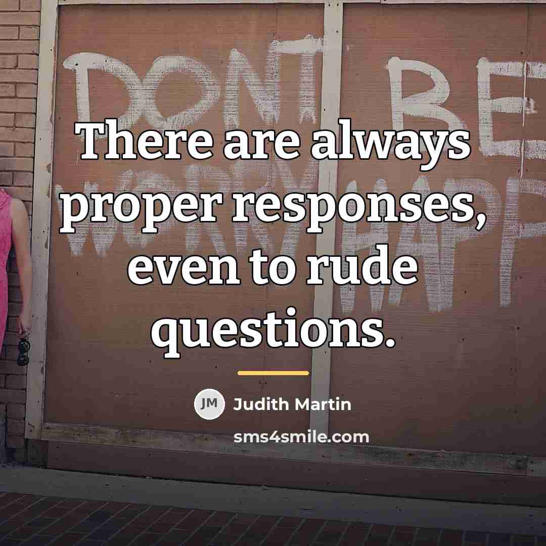 “There are always proper responses, even to rude questions.…” quote by Judith Martin