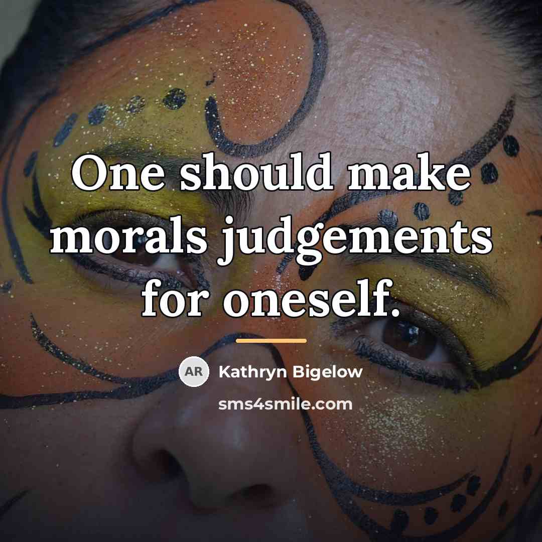 “One should make morals judgements for oneself.…” quote by Kathryn Bigelow