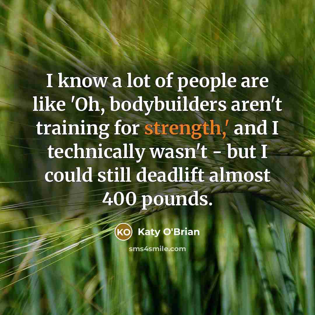 “I know a lot of people are like 'Oh, bodybuilders…” quote by Katy O'Brian