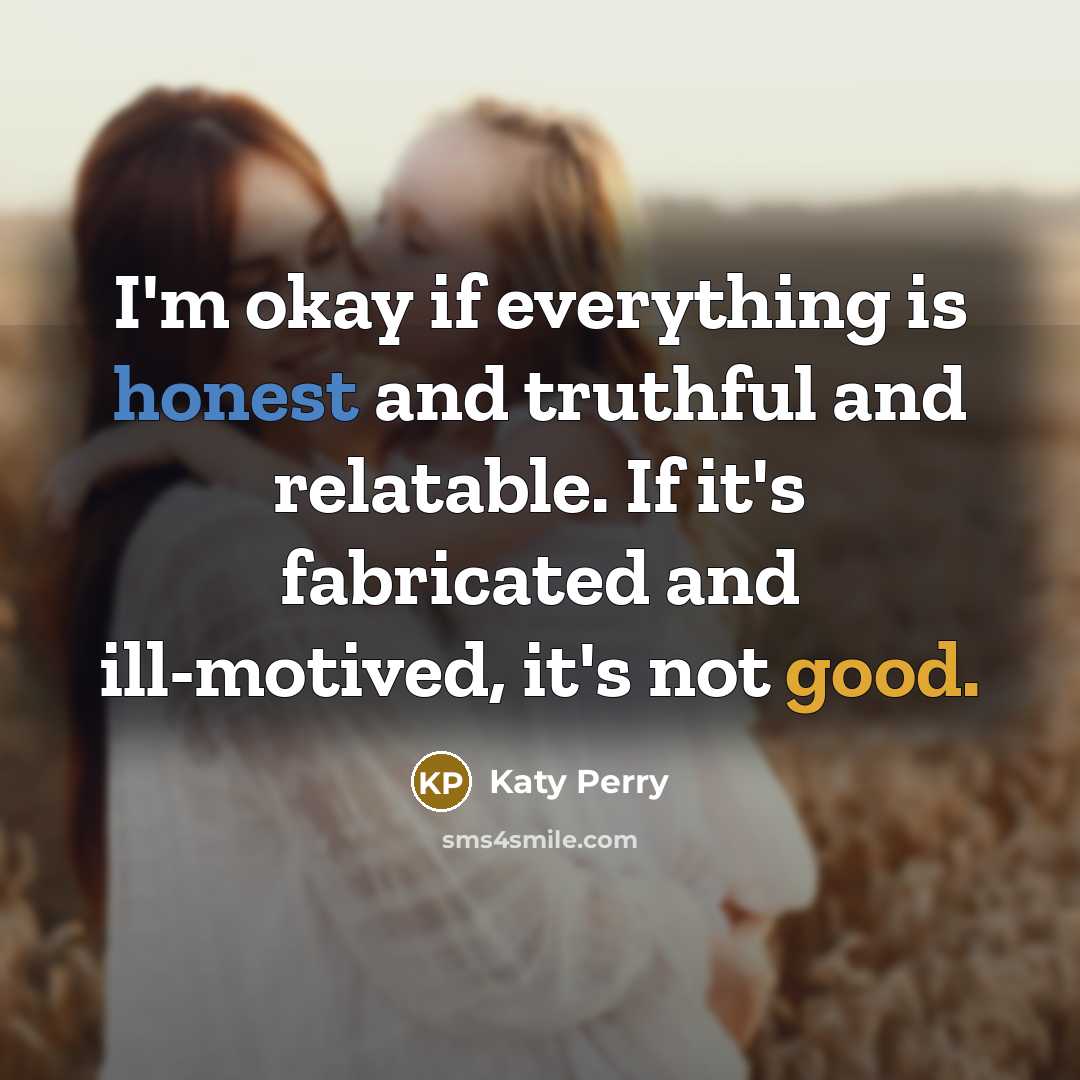 “I'm okay if everything is honest and truthful and relatable.…” quote by Katy Perry