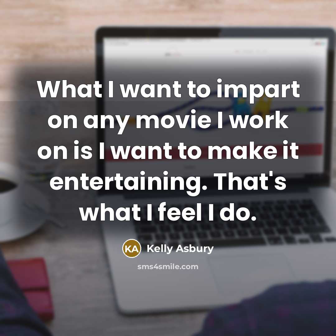 “What I want to impart on any movie I work…” quote by Kelly Asbury