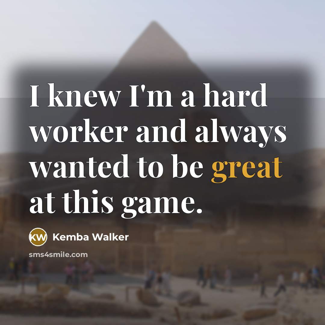 “I knew I'm a hard worker and always wanted to…” quote by Kemba Walker