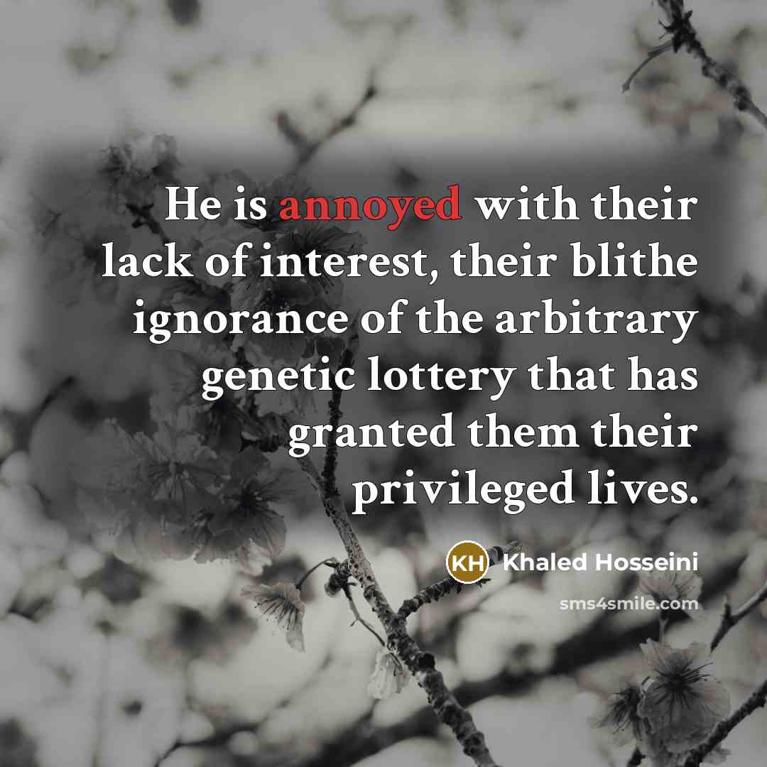 “He is annoyed with their lack of interest, their blithe…” quote by Khaled Hosseini