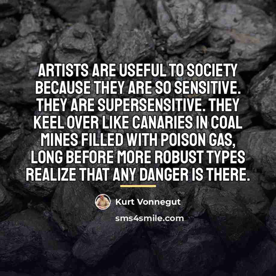 “Artists are useful to society because they are so sensitive.…” quote by Kurt Vonnegut