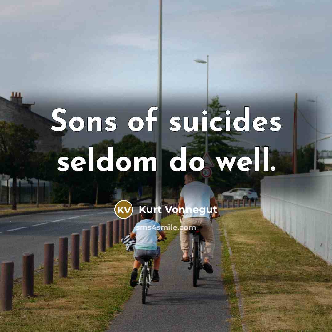 “Sons of suicides seldom do well.” quote by Kurt Vonnegut