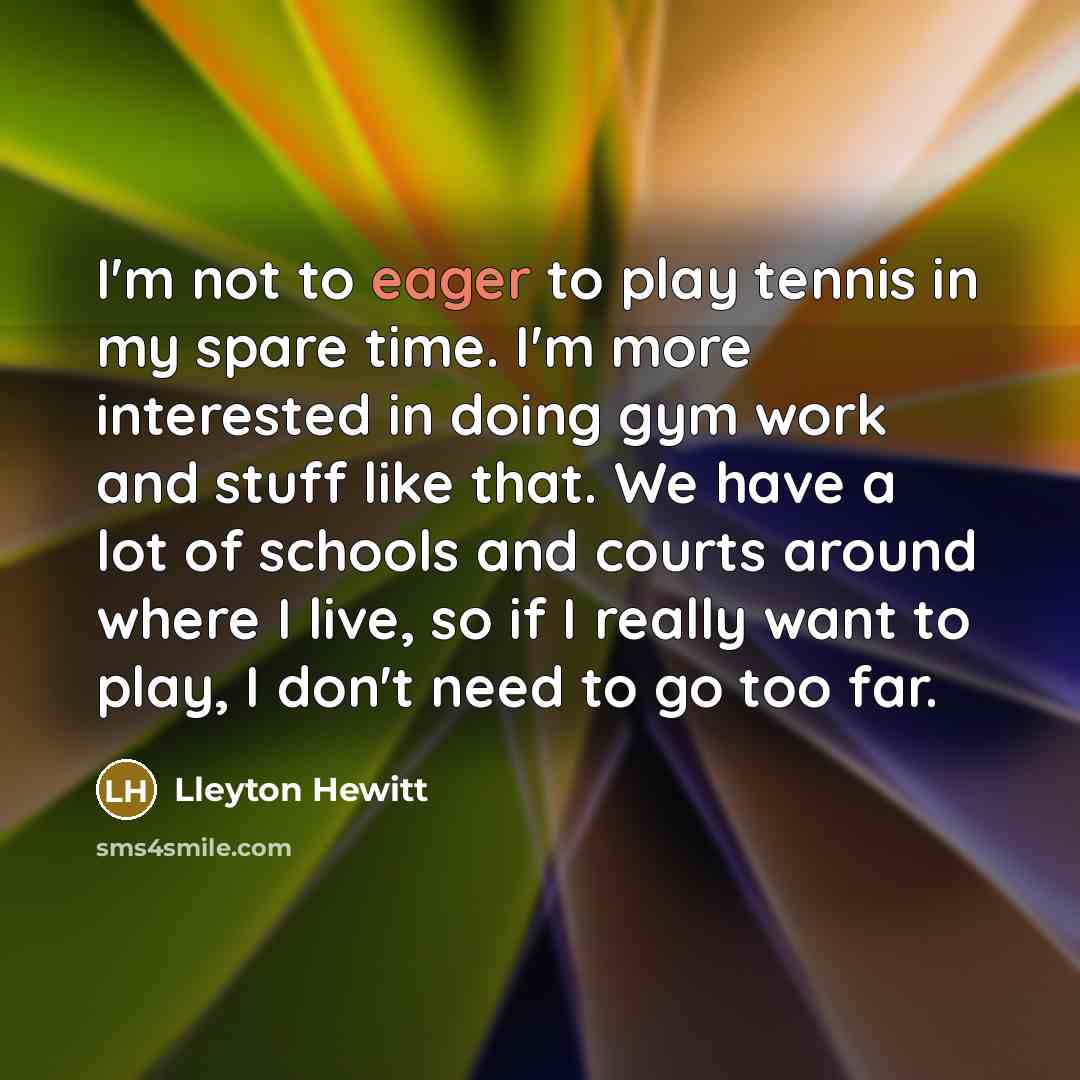 “I'm not to eager to play tennis in my spare…” quote by Lleyton Hewitt