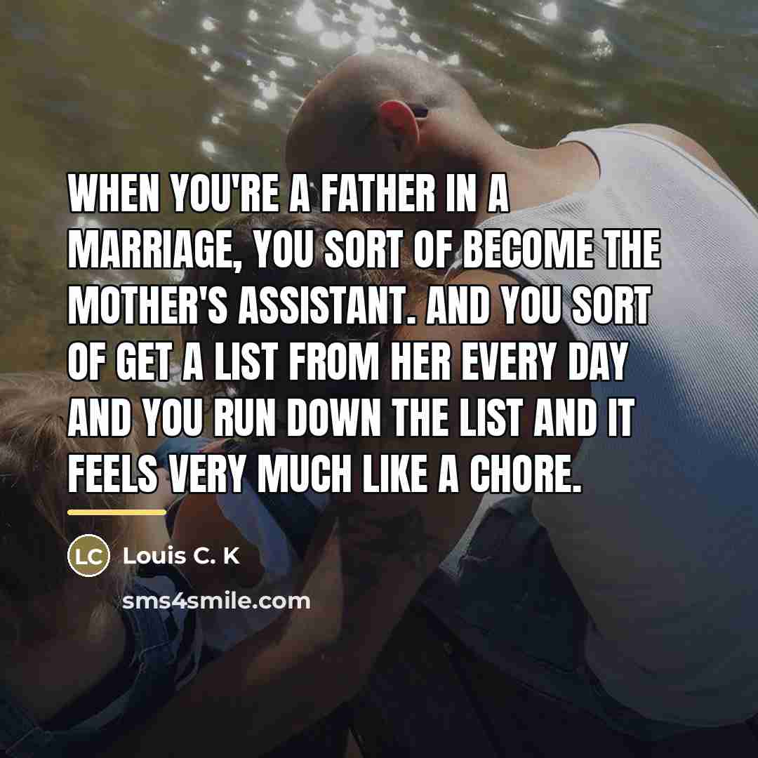 “When you're a father in a marriage, you sort of…” quote by Louis C. K
