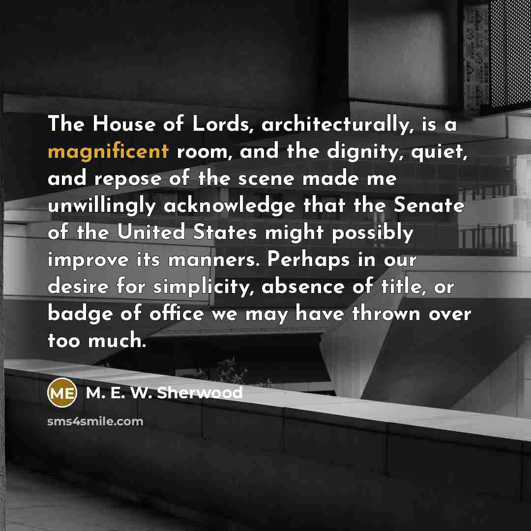 “The House of Lords, architecturally, is a magnificent room, and…” quote by M. E. W. Sherwood