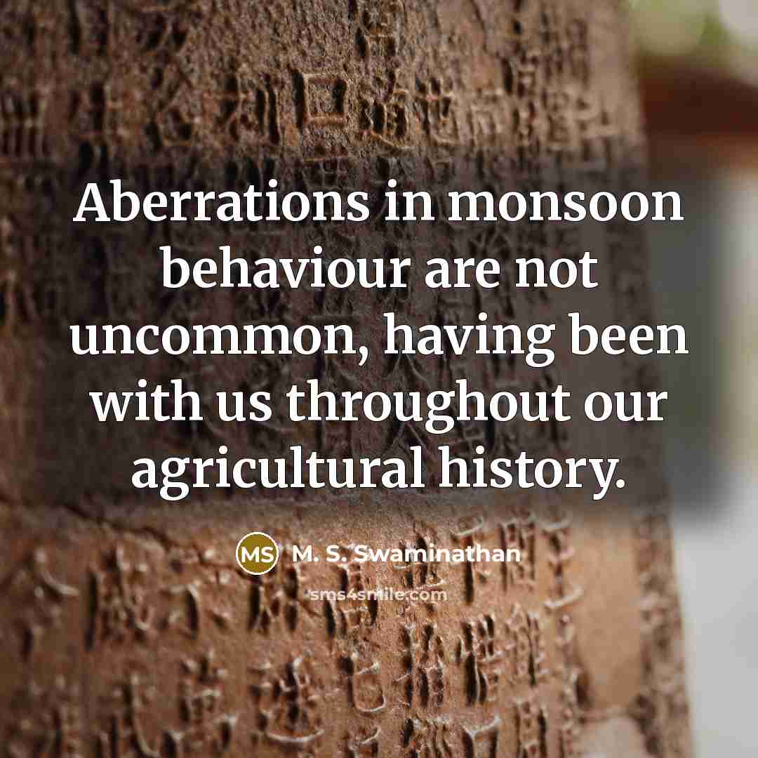 “Aberrations in monsoon behaviour are not uncommon, having been with…” quote by M. S. Swaminathan