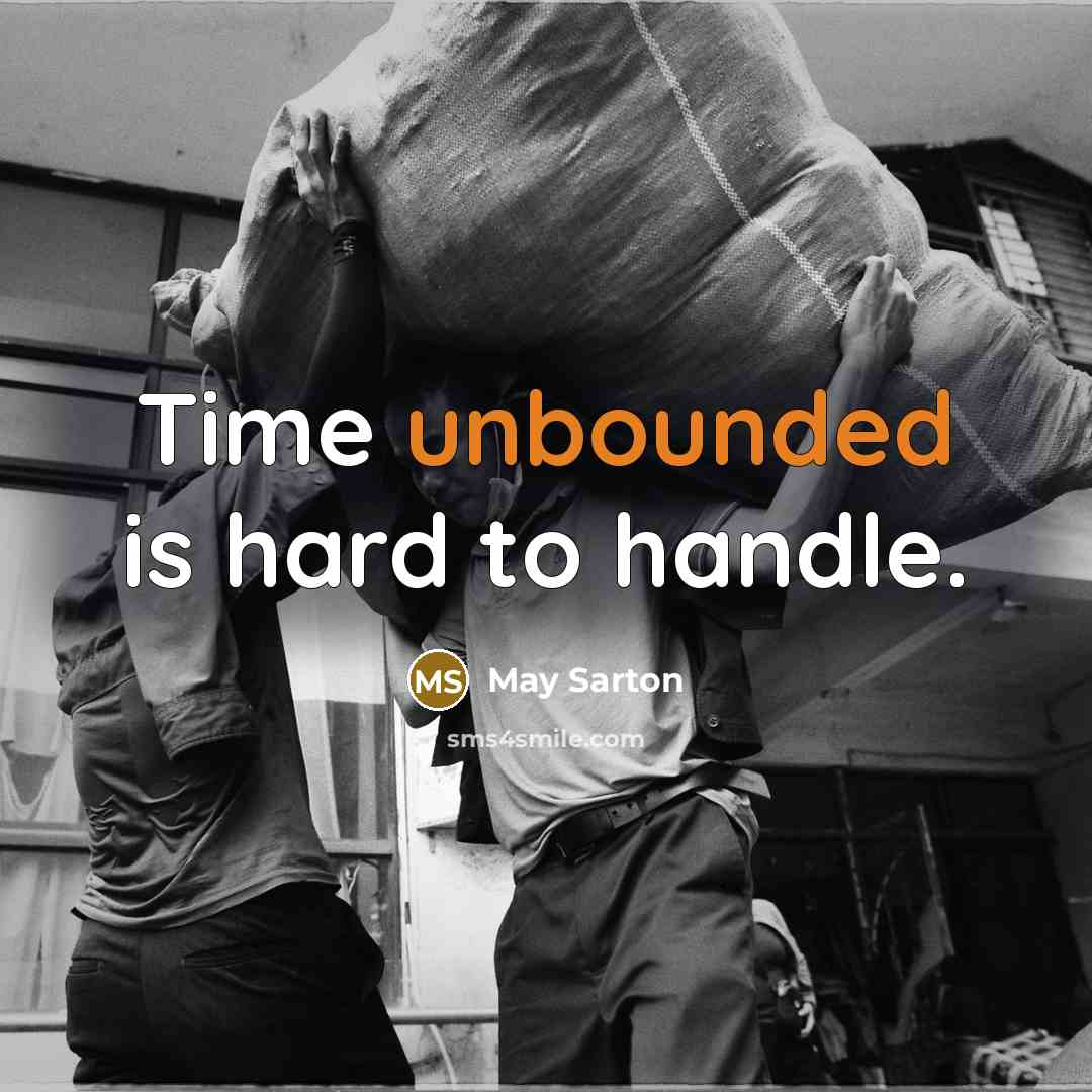 “Time unbounded is hard to handle.” quote by May Sarton