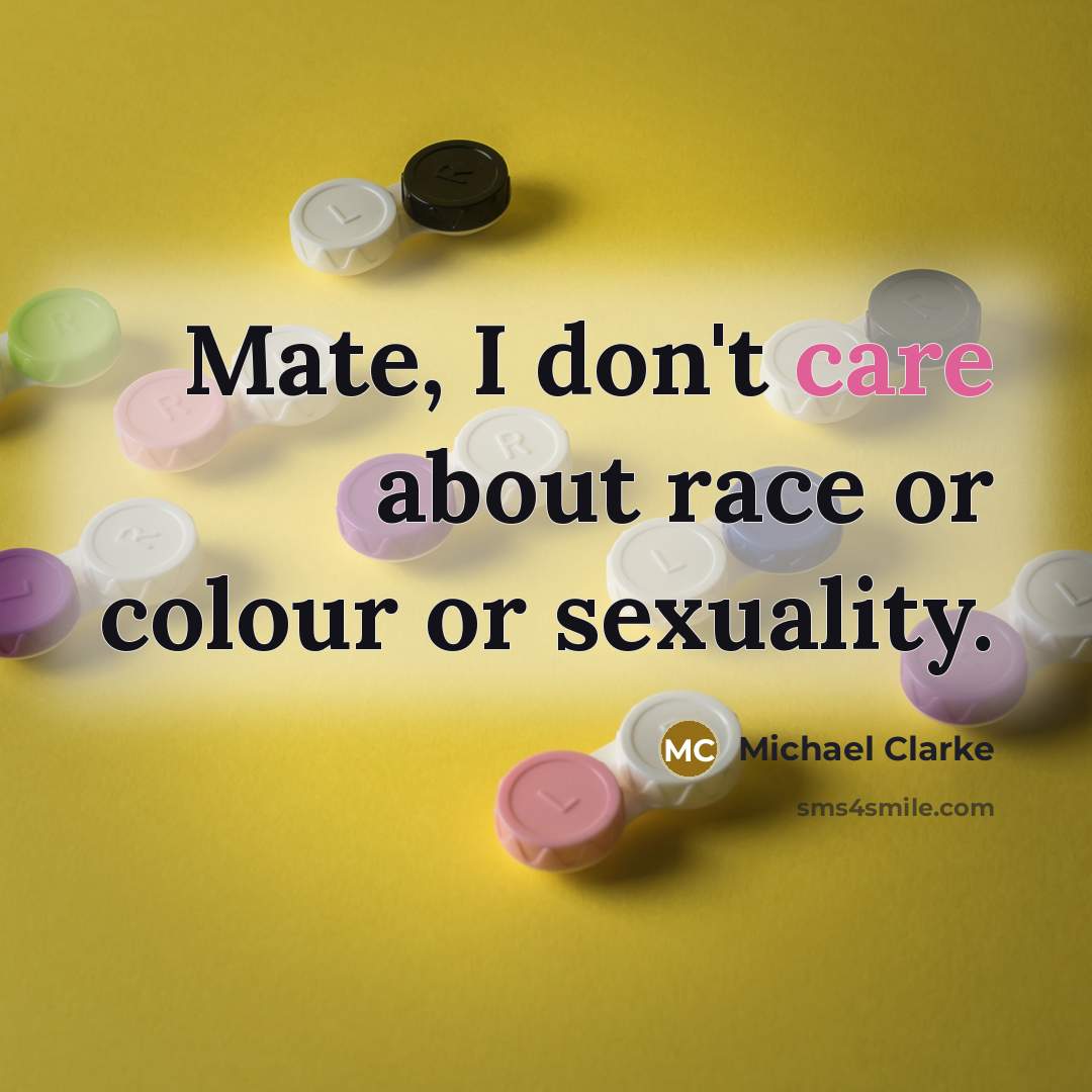 “Mate, I don't care about race or colour or sexuality.…” quote by Michael Clarke