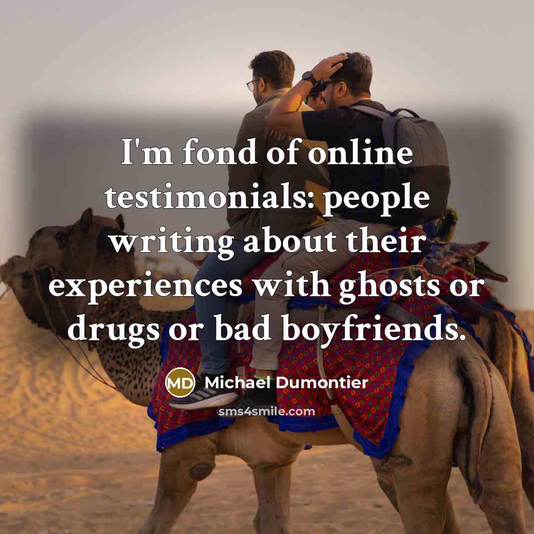 “I'm fond of online testimonials: people writing about their experiences…” quote by Michael Dumontier