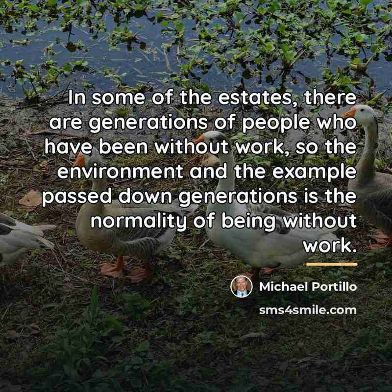 “In some of the estates, there are generations of people…” quote by Michael Portillo