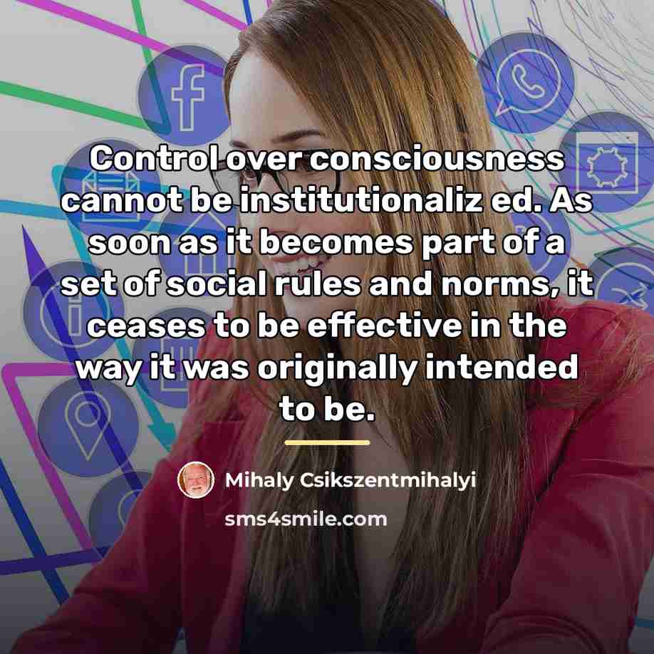 “Control over consciousness cannot be institutionaliz ed. As soon as…” quote by Mihaly Csikszentmihalyi