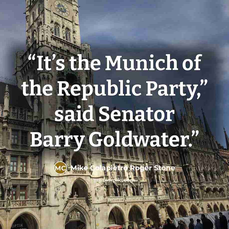 “It’s the Munich of the Republic Party,” said Senator Barry Goldwater.” quote by Mike Colapietro Roger Stone