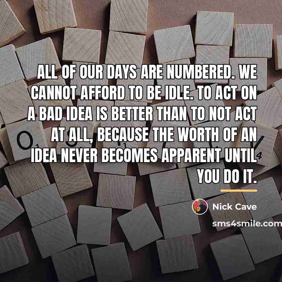 “All of our days are numbered. We cannot afford to…” quote by Nick Cave