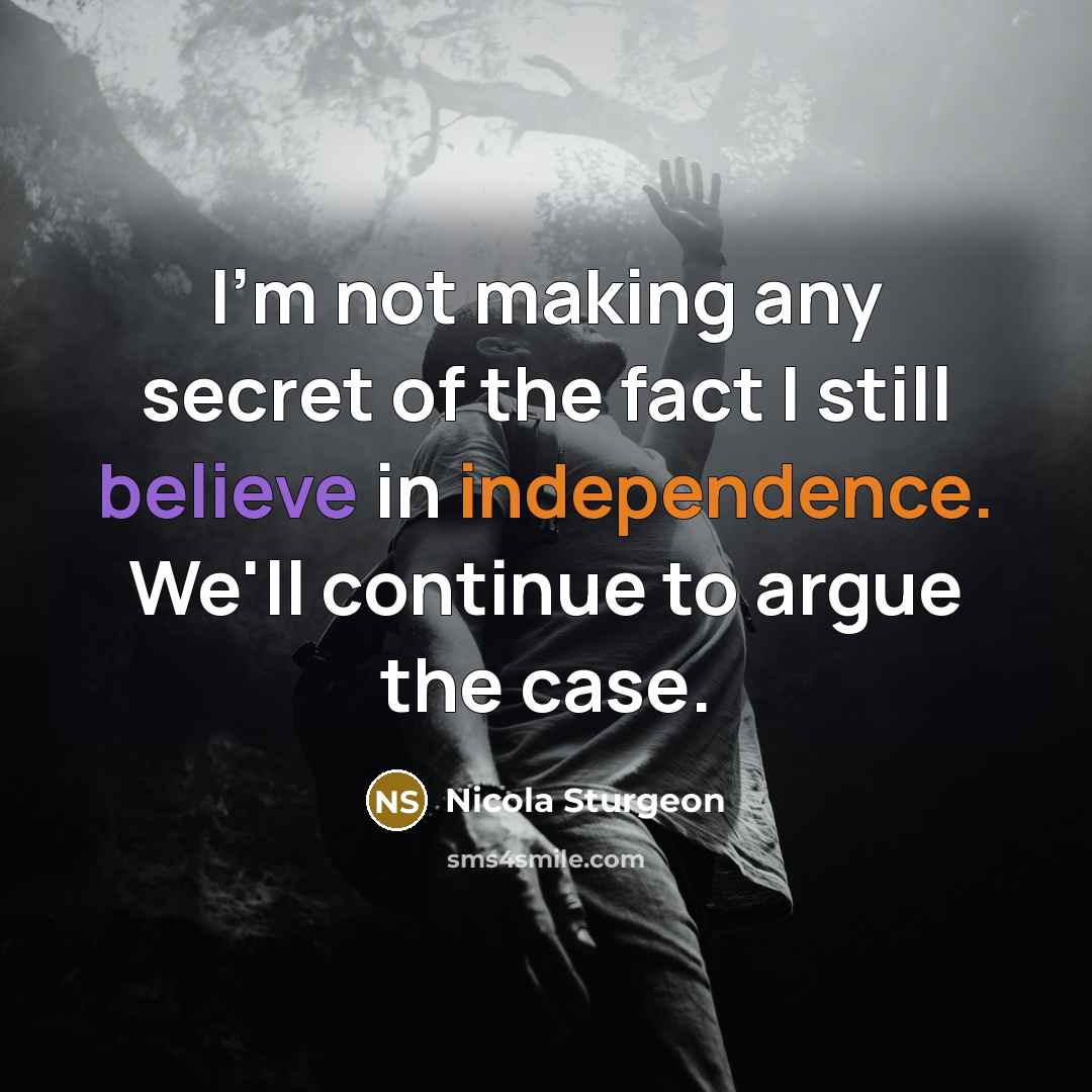 “I'm not making any secret of the fact I still…” quote by Nicola Sturgeon