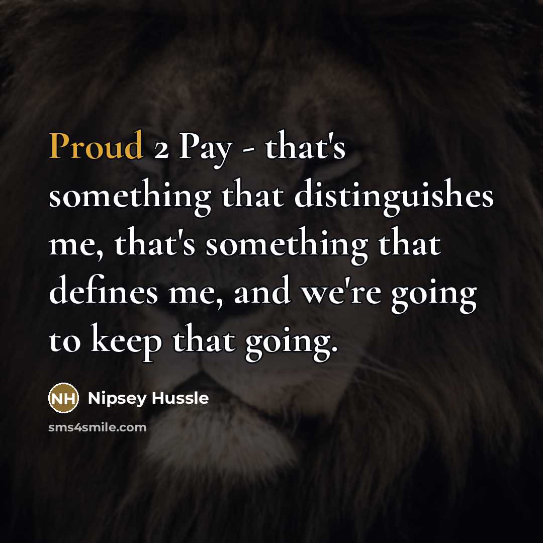 “Proud 2 Pay - that's something that distinguishes me, that's…” quote by Nipsey Hussle