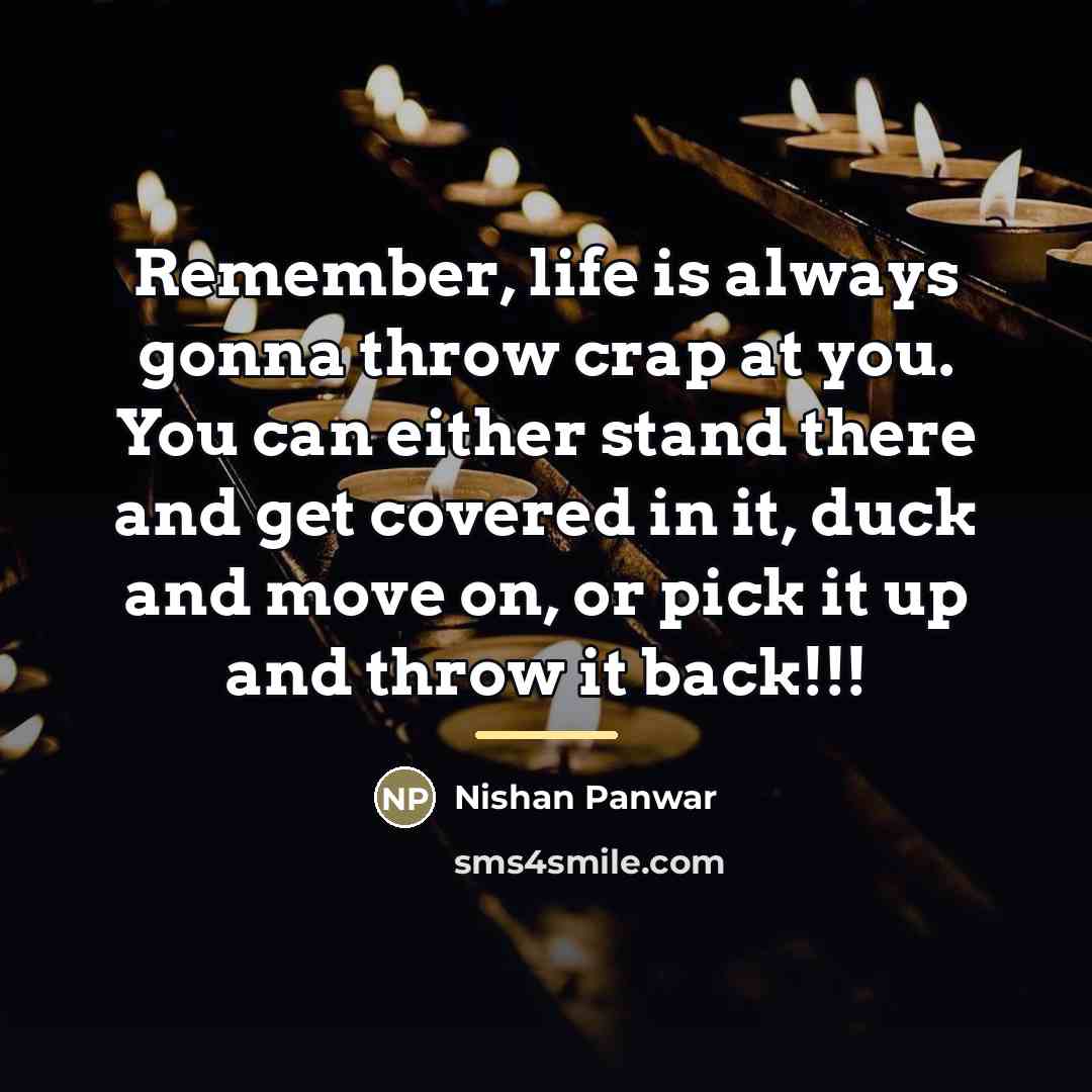 “Remember, life is always gonna throw crap at you. You…” quote by Nishan Panwar
