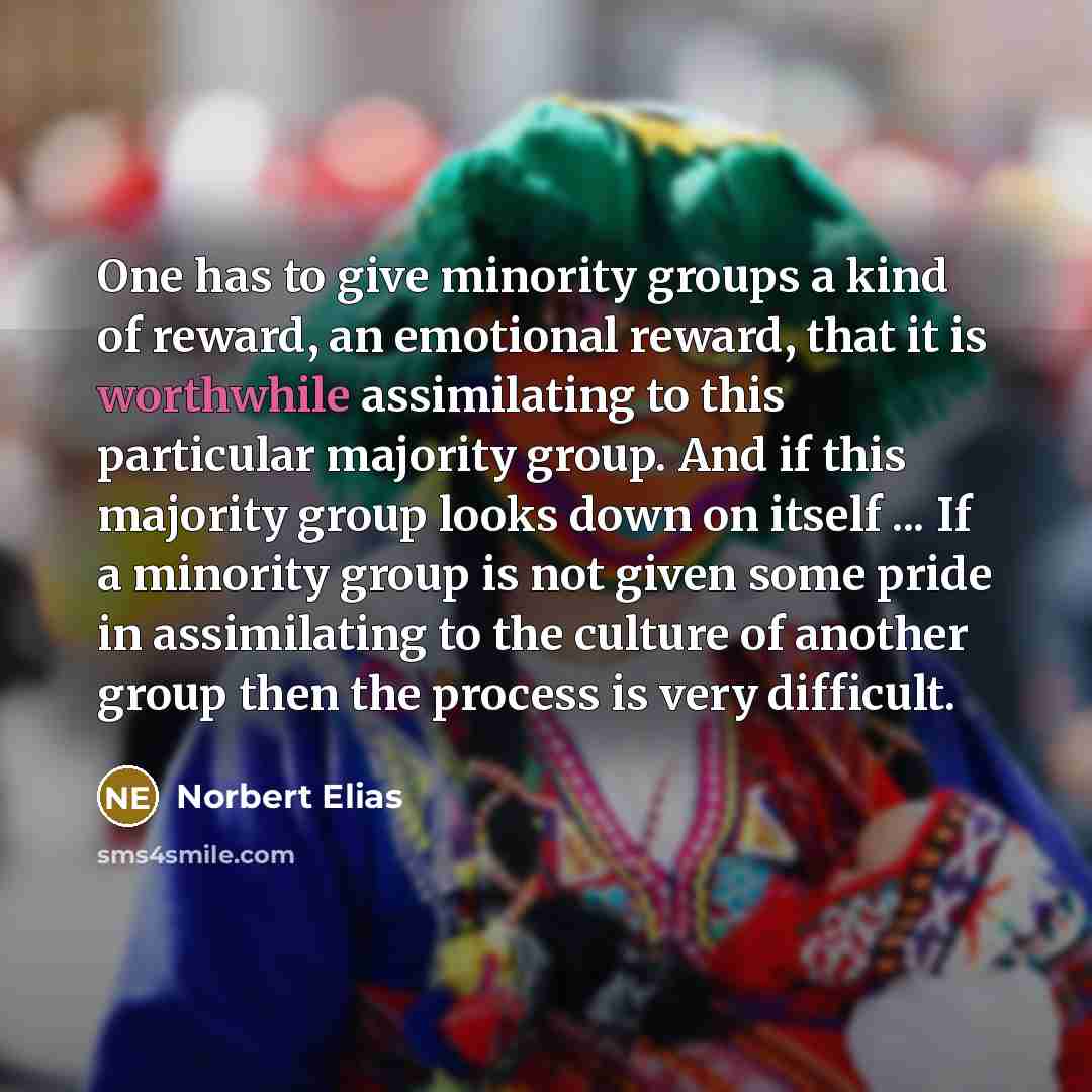 “One has to give minority groups a kind of reward,…” quote by Norbert Elias