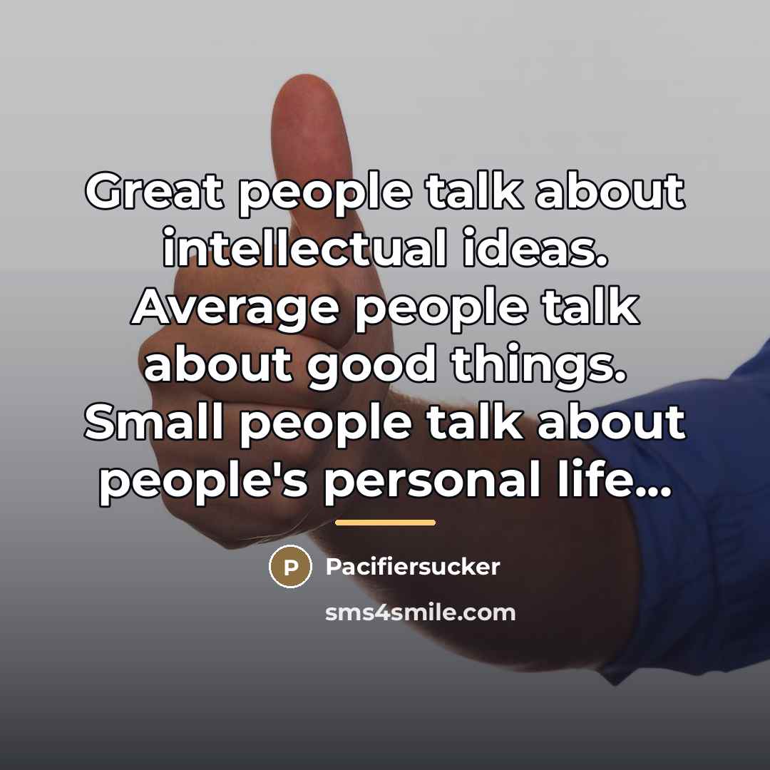 “Great people talk about intellectual ideas. Average people talk about…” quote by Pacifiersucker