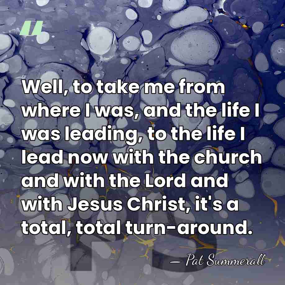 Well, to take me from where I was, and the life I&hellip; - Pat Summerall