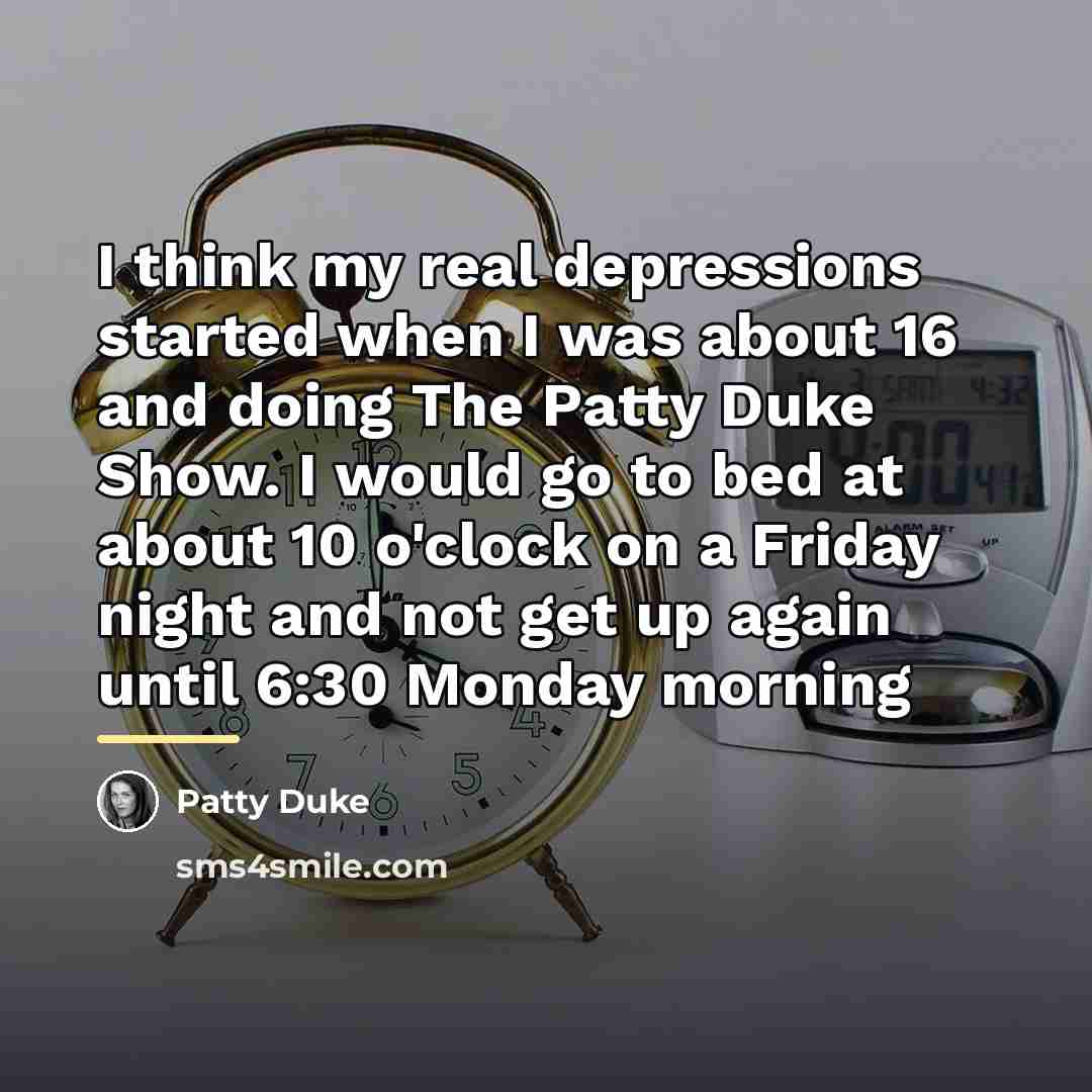 “I think my real depressions started when I was about…” quote by Patty Duke