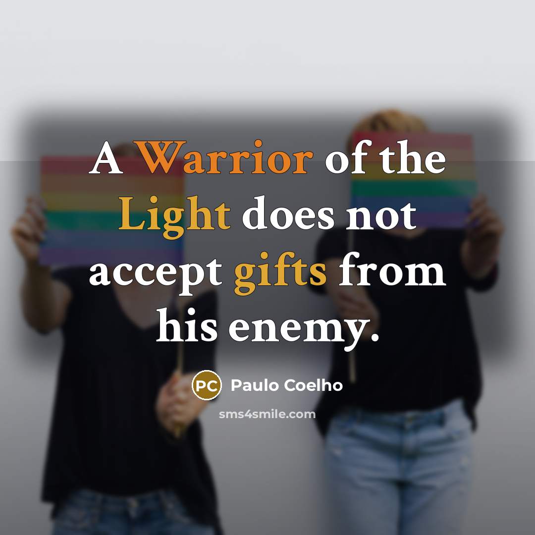 “A Warrior of the Light does not accept gifts from his enemy.” quote by Paulo Coelho