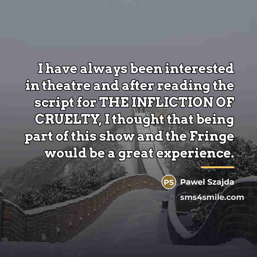 “I have always been interested in theatre and after reading…” quote by Pawel Szajda
