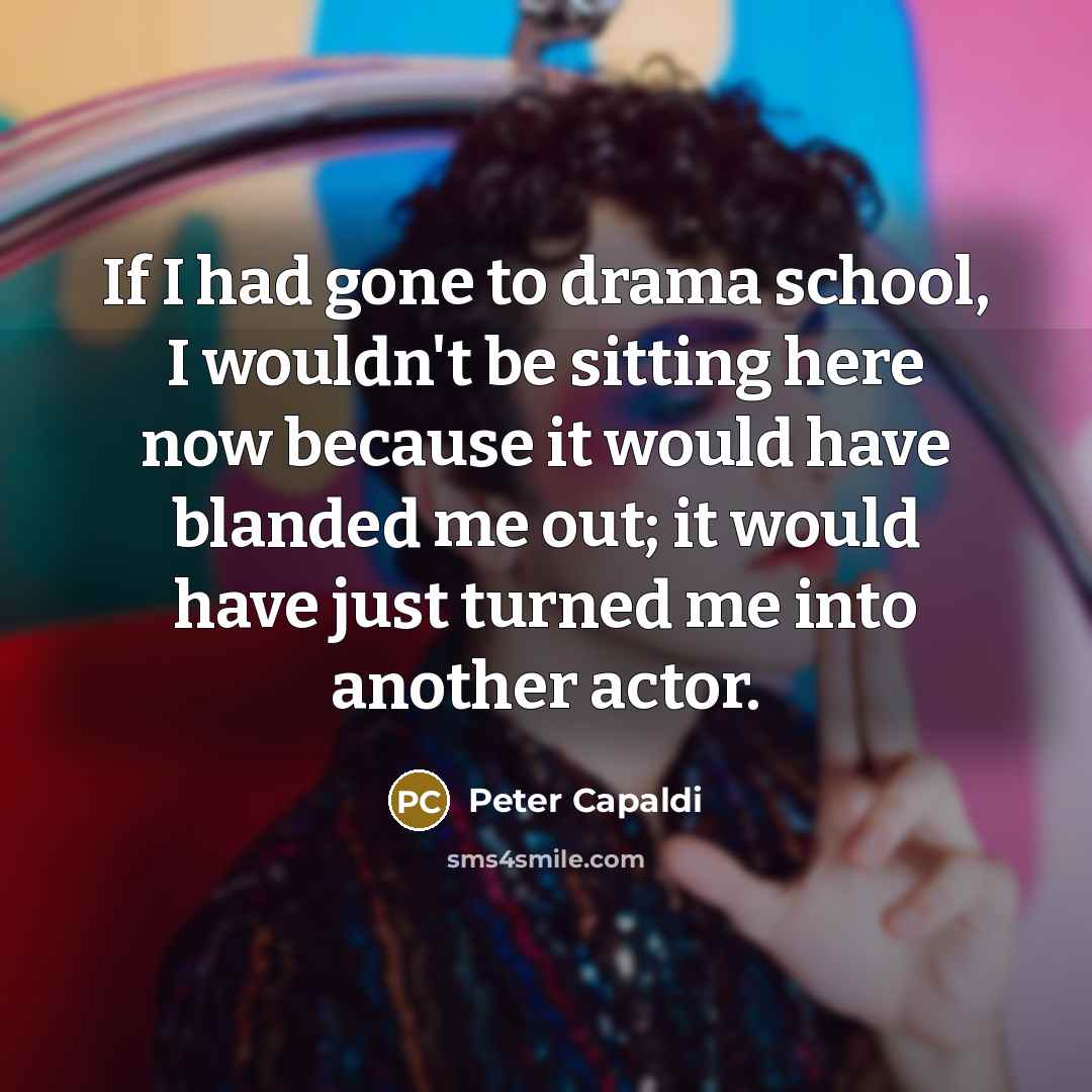 “If I had gone to drama school, I wouldn't be…” quote by Peter Capaldi