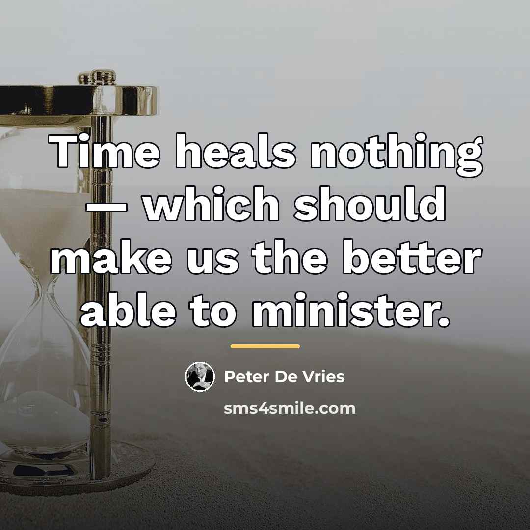 “Time heals nothing — which should make us the better…” quote by Peter De Vries