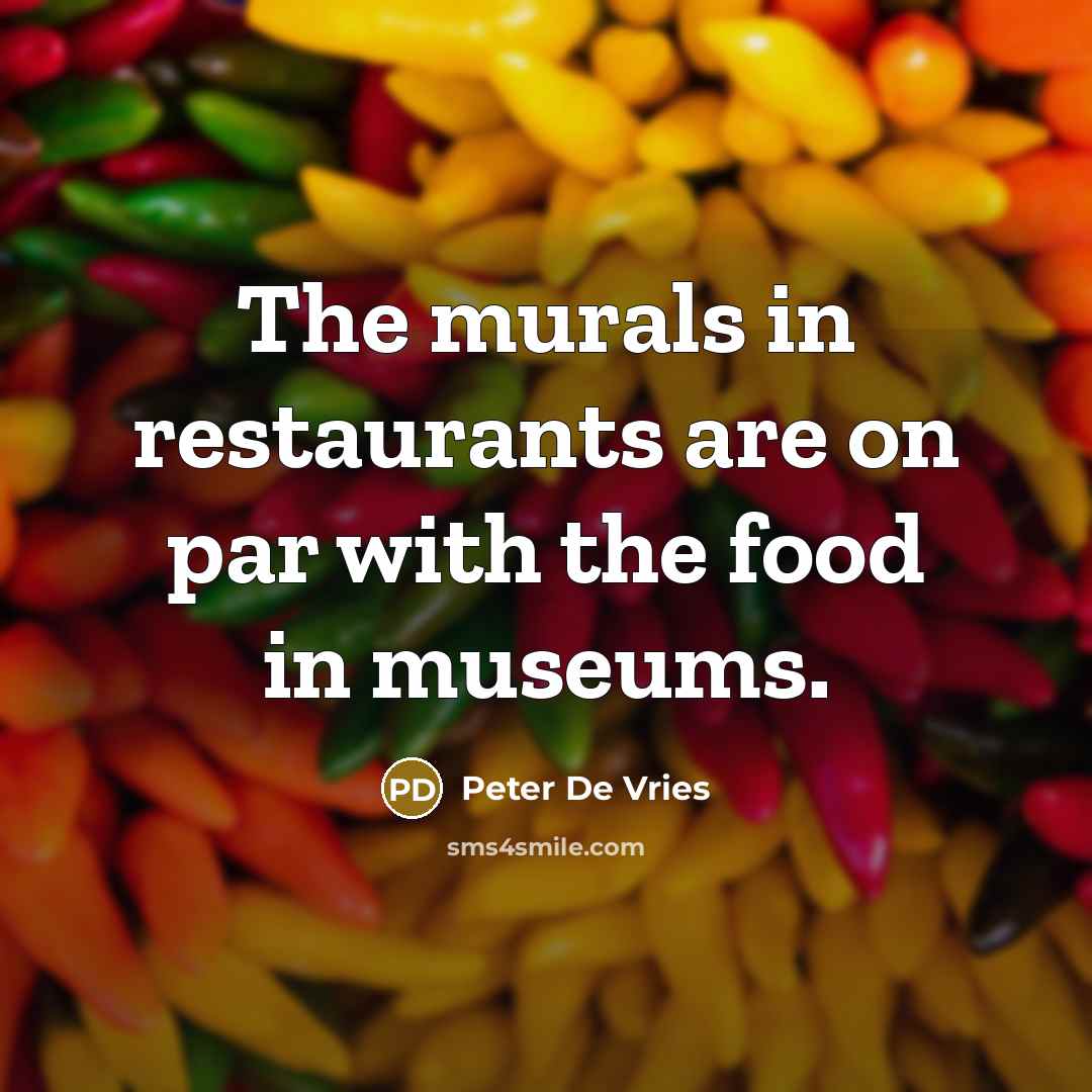 “The murals in restaurants are on par with the food…” quote by Peter De Vries