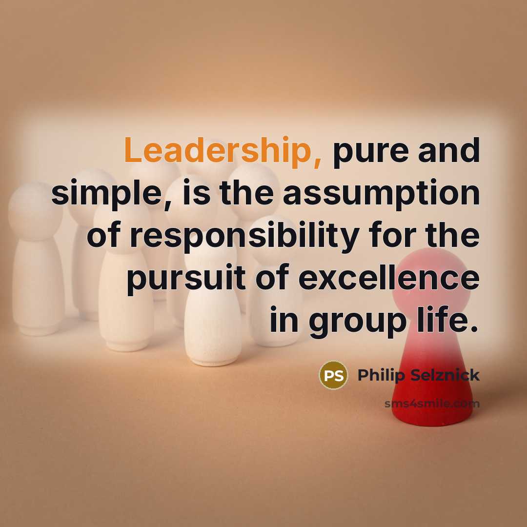 “Leadership, pure and simple, is the assumption of responsibility for…” quote by Philip Selznick
