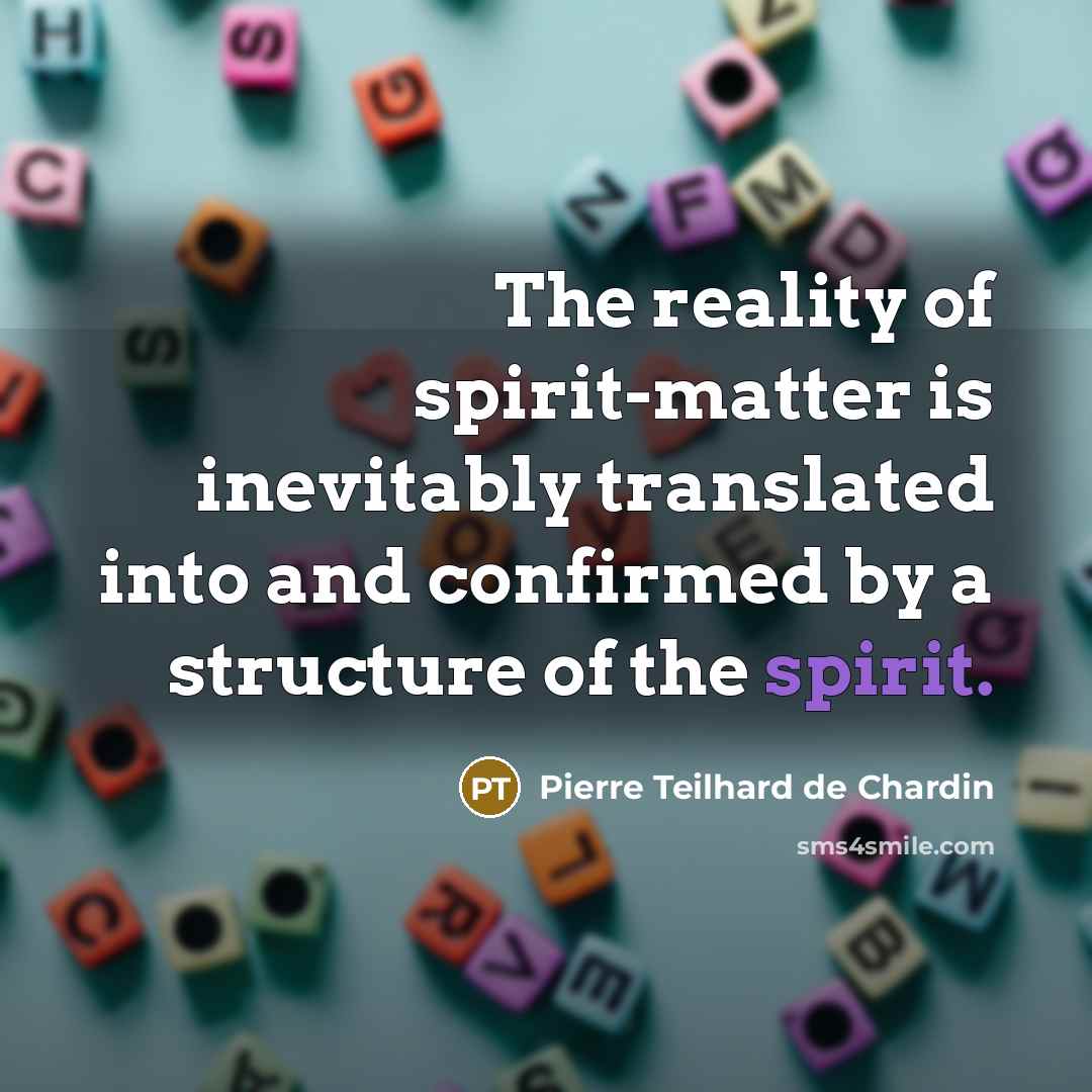 “The reality of spirit-matter is inevitably translated into and confirmed…” quote by Pierre Teilhard de Chardin