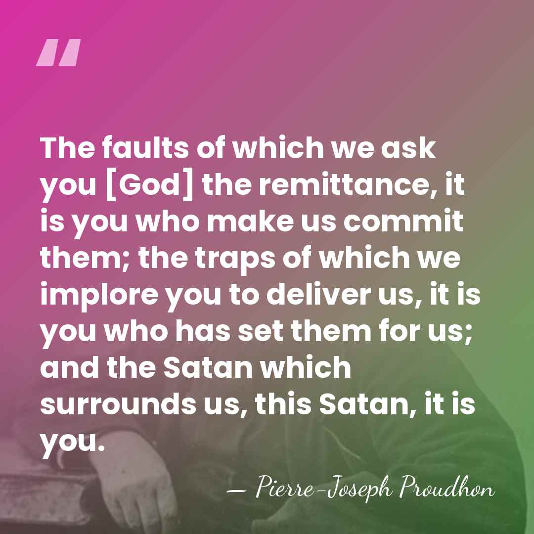 The faults of which we ask you [God] the remittance, it is&hellip; - Pierre-Joseph Proudhon