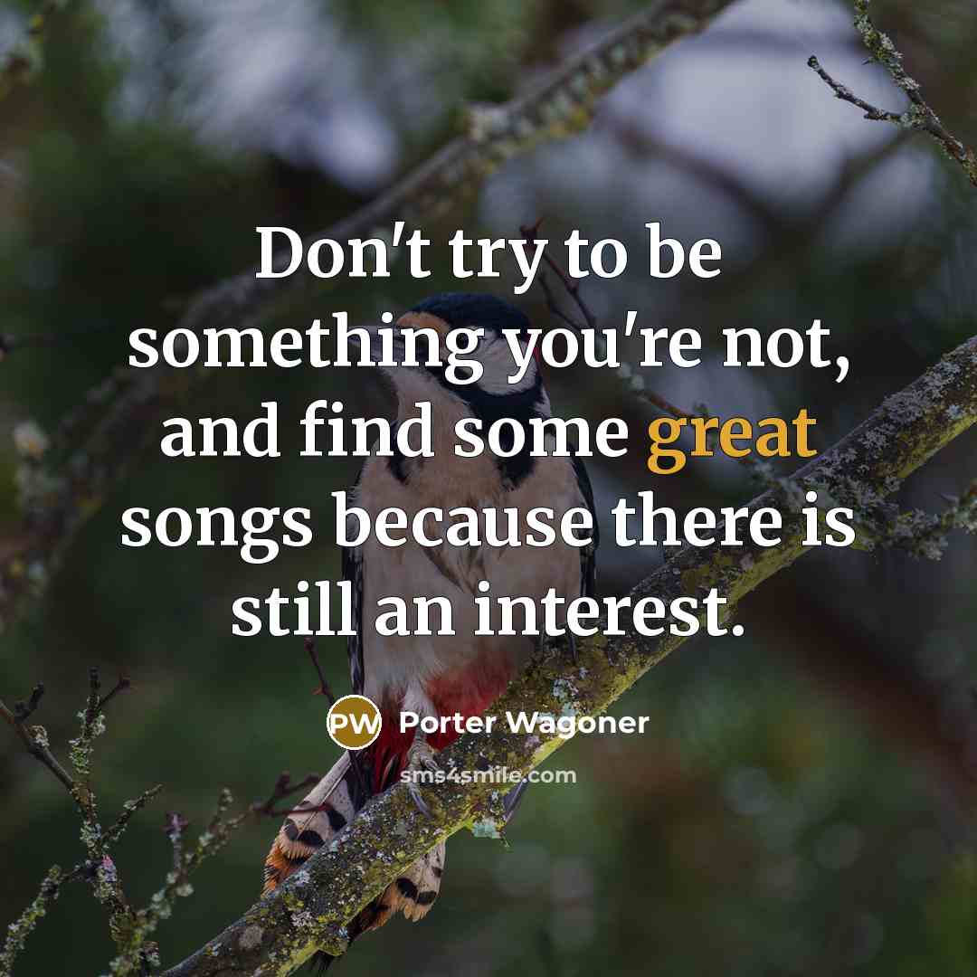 “Don't try to be something you're not, and find some…” quote by Porter Wagoner