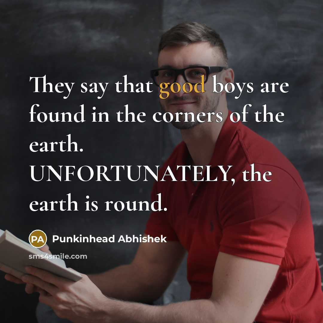 “They say that good boys are found in the corners…” quote by Punkinhead Abhishek