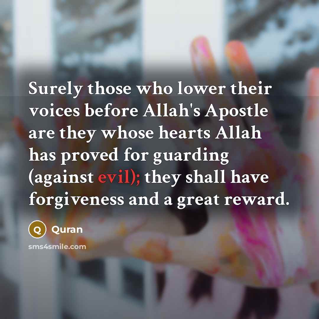 “Surely those who lower their voices before Allah's Apostle are…” quote by Quran
