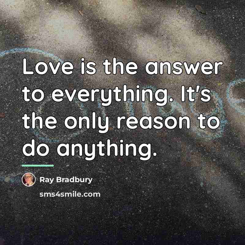 “Love is the answer to everything. It's the only reason…” quote by Ray Bradbury