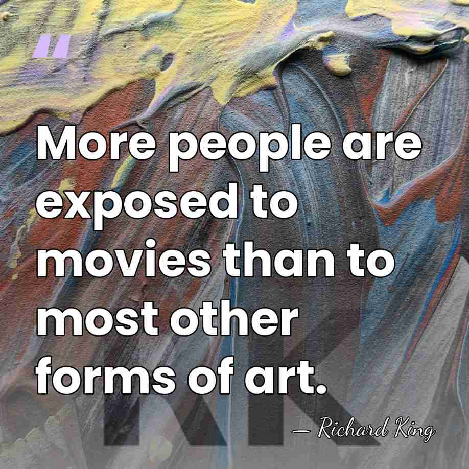 More people are exposed to movies than to most other forms of&hellip; - Richard King