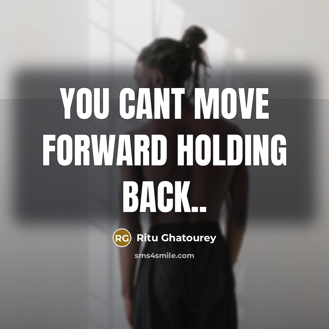 “You cant move forward holding back..” quote by Ritu Ghatourey