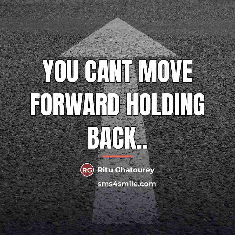“You cant move forward holding back..…” quote by Ritu Ghatourey