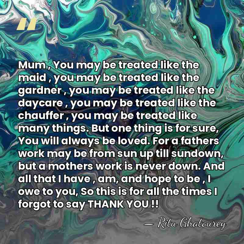 Mum , You may be treated like the maid , you may&hellip; - Ritu Ghatourey