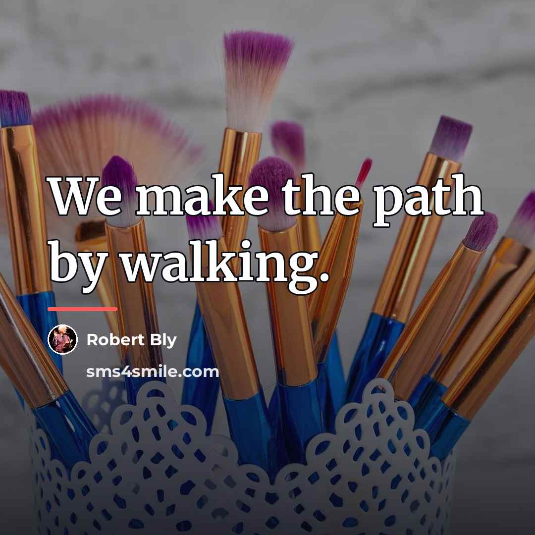 “We make the path by walking.…” quote by Robert Bly