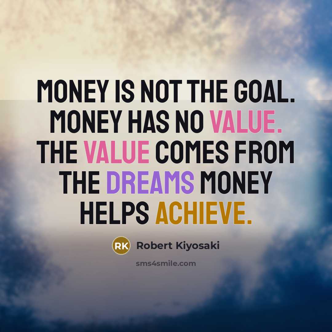 “Money is not the goal. Money has no value. The…” quote by Robert Kiyosaki