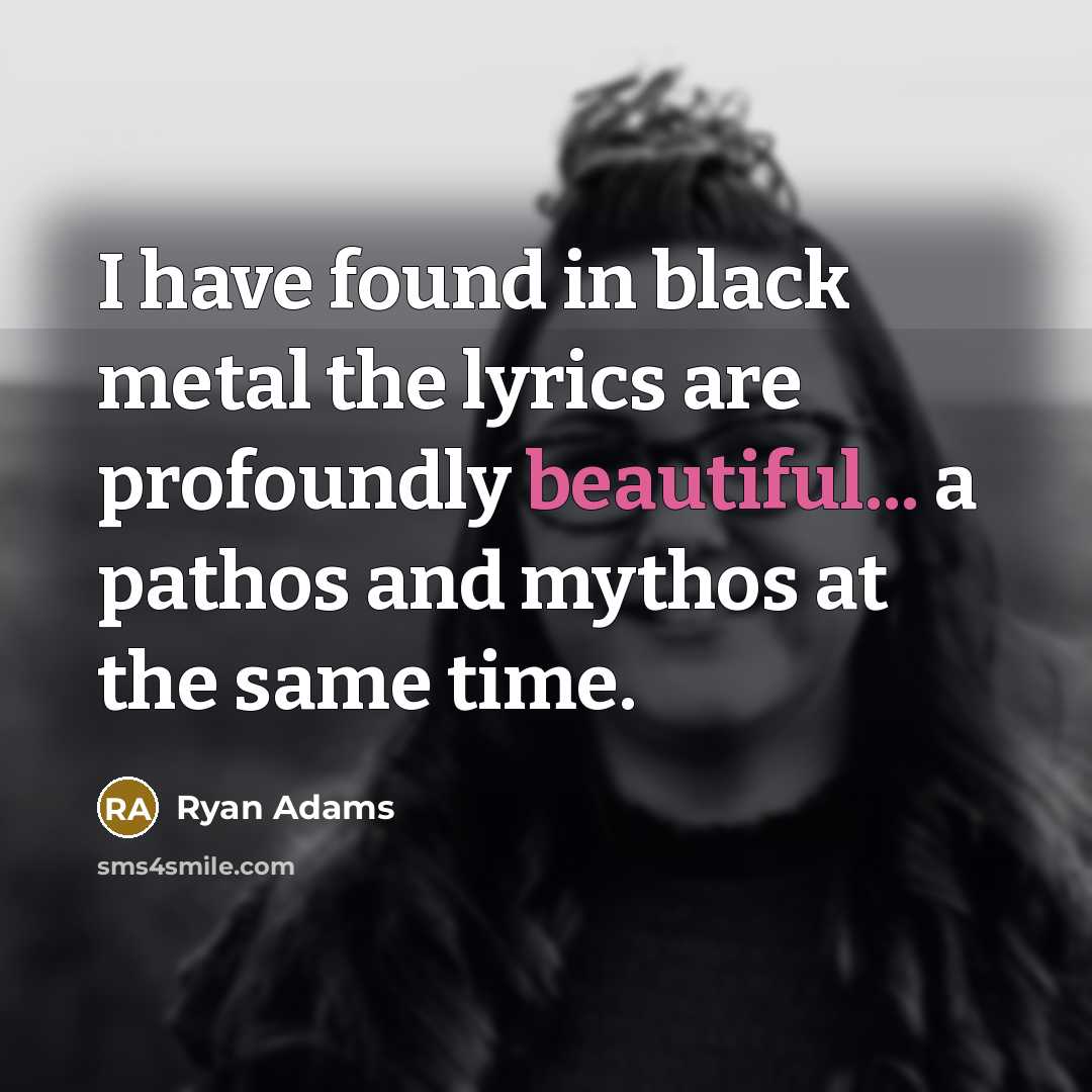 “I have found in black metal the lyrics are profoundly…” quote by Ryan Adams